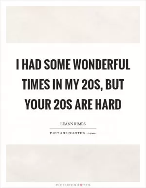I had some wonderful times in my 20s, but your 20s are hard Picture Quote #1