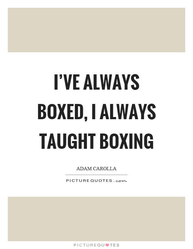 I've always boxed, I always taught boxing Picture Quote #1