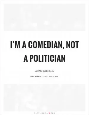 I’m a comedian, not a politician Picture Quote #1