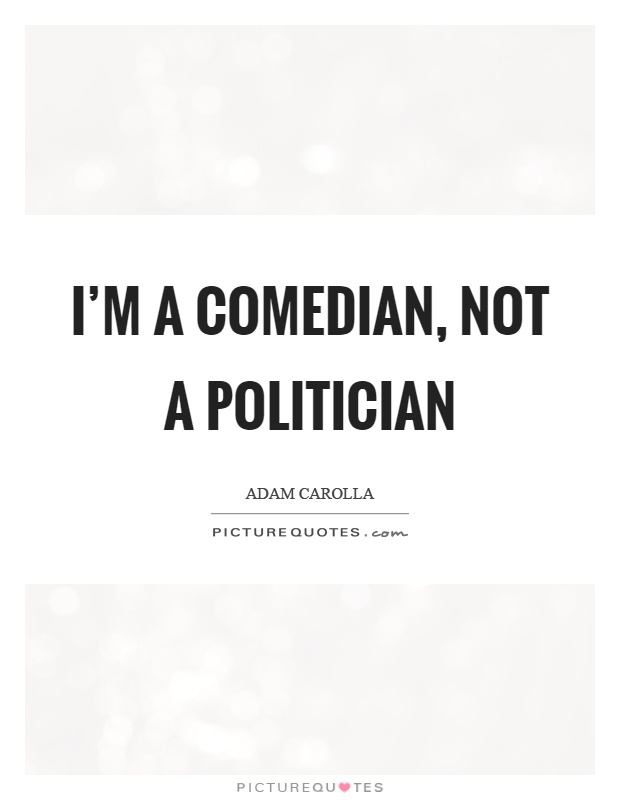 I'm a comedian, not a politician Picture Quote #1