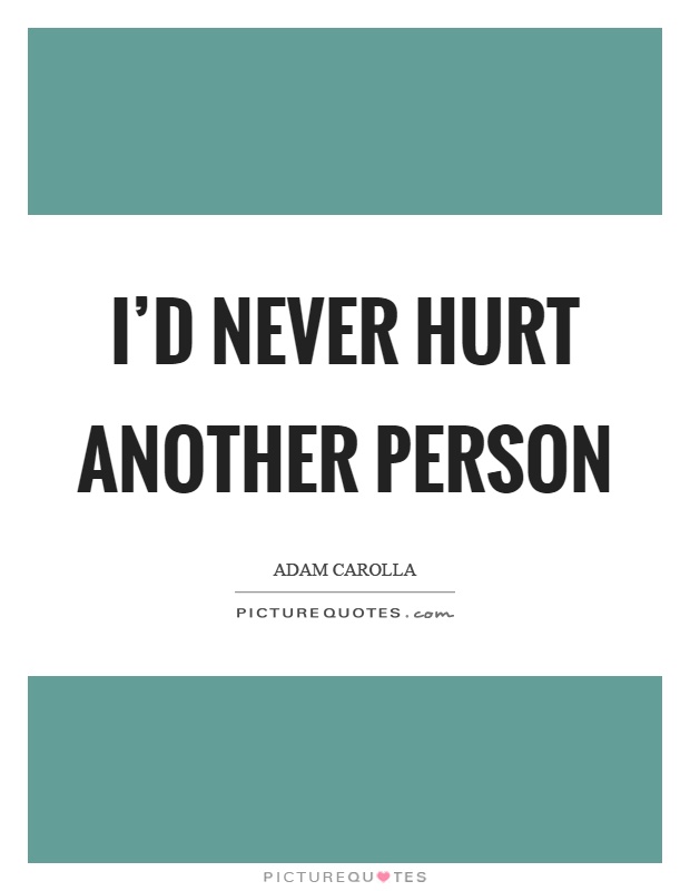 I'd never hurt another person Picture Quote #1