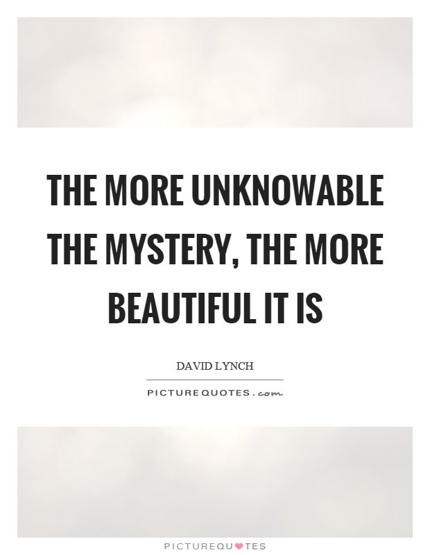 The more unknowable the mystery, the more beautiful it is Picture Quote #1
