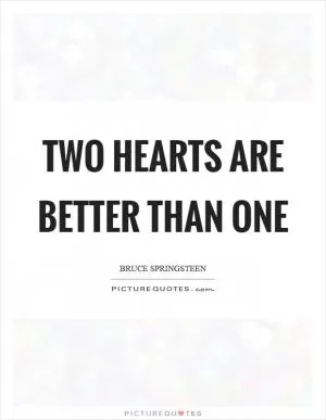 Two hearts are better than one Picture Quote #1