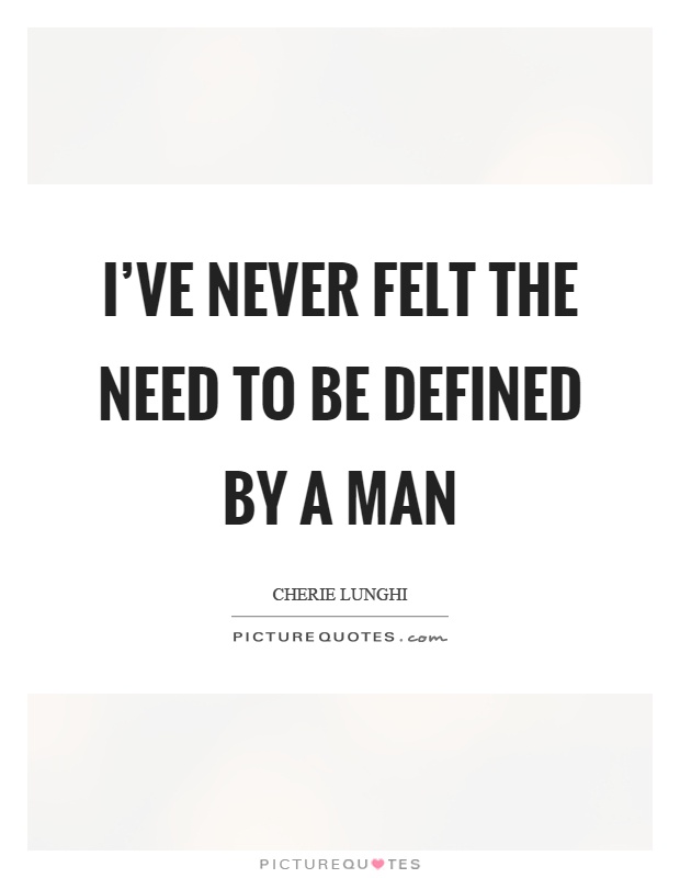 I've never felt the need to be defined by a man Picture Quote #1