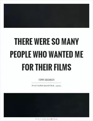 There were so many people who wanted me for their films Picture Quote #1