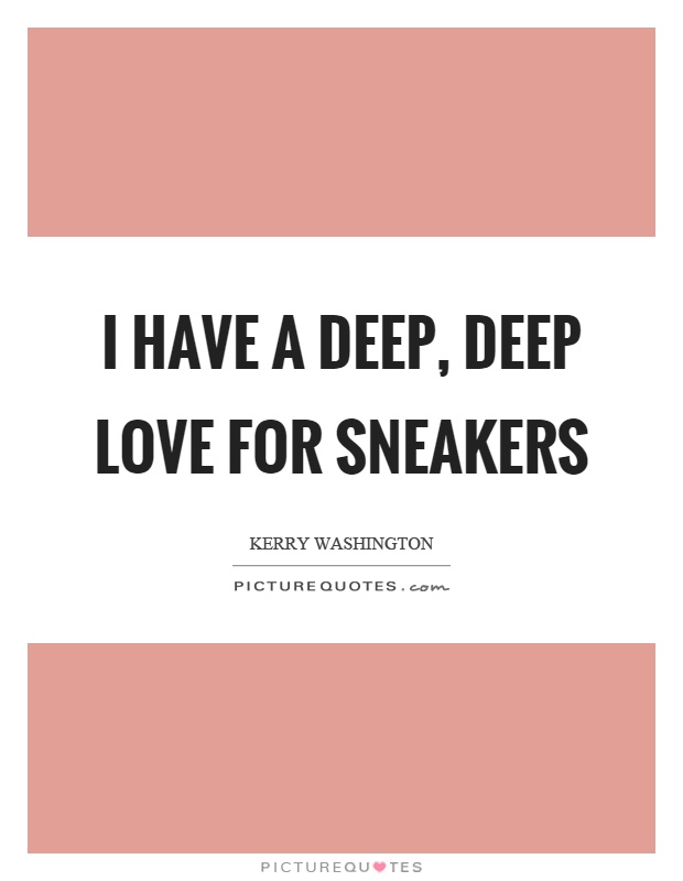 I have a deep, deep love for sneakers Picture Quote #1