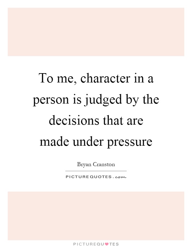 To me, character in a person is judged by the decisions that are made under pressure Picture Quote #1