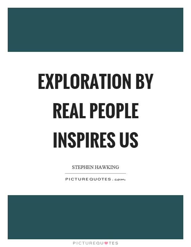 Exploration by real people inspires us Picture Quote #1