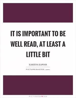 It is important to be well read, at least a little bit Picture Quote #1