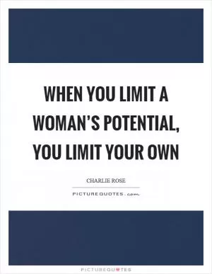 When you limit a woman’s potential, you limit your own Picture Quote #1