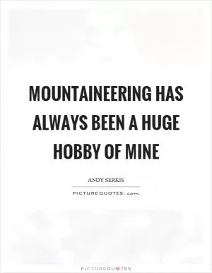 Mountaineering has always been a huge hobby of mine Picture Quote #1