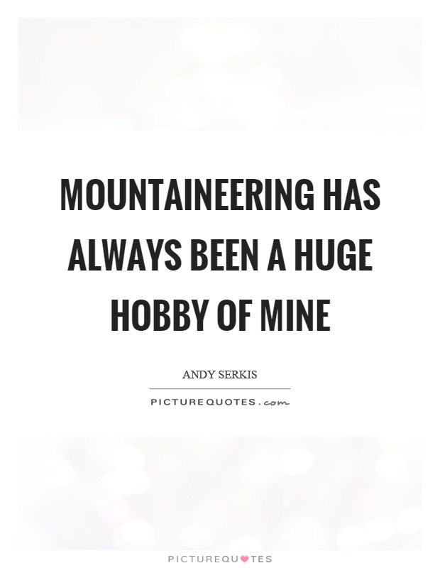 Mountaineering has always been a huge hobby of mine Picture Quote #1
