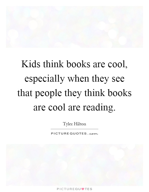 Kids think books are cool, especially when they see that people they think books are cool are reading Picture Quote #1