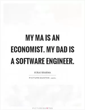My ma is an economist. My dad is a software engineer Picture Quote #1