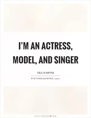 I’m an actress, model, and singer Picture Quote #1