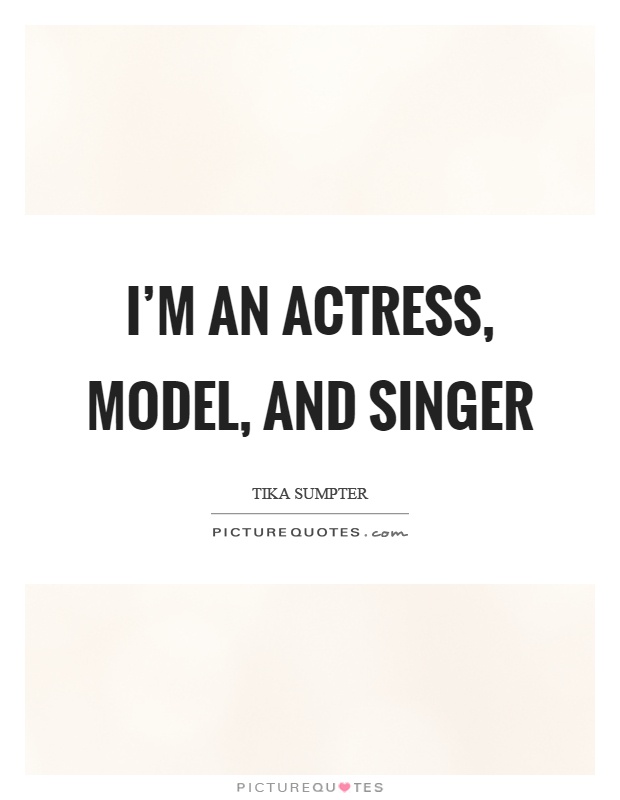 I'm an actress, model, and singer Picture Quote #1