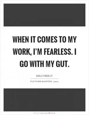 When it comes to my work, I’m fearless. I go with my gut Picture Quote #1