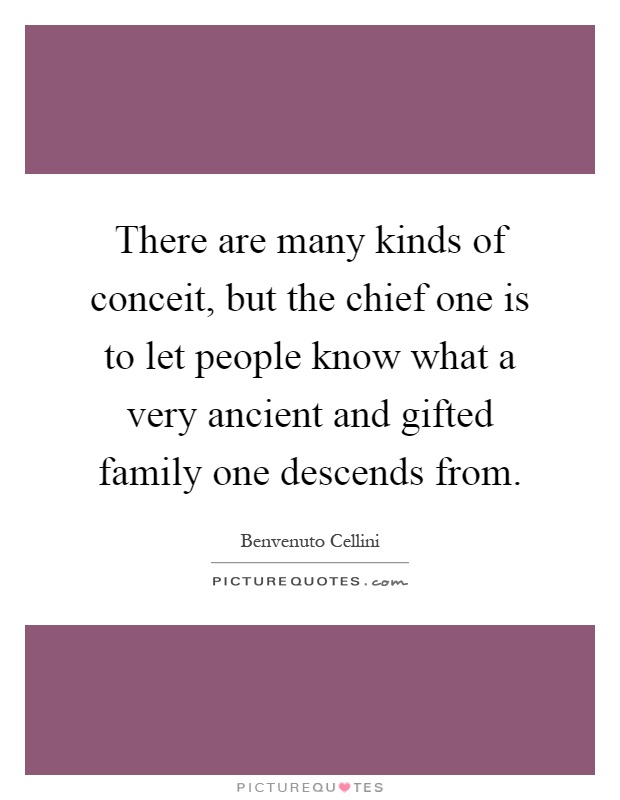 There are many kinds of conceit, but the chief one is to let people know what a very ancient and gifted family one descends from Picture Quote #1