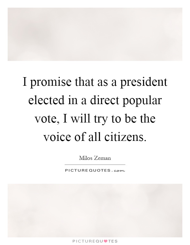 I promise that as a president elected in a direct popular vote, I will try to be the voice of all citizens Picture Quote #1