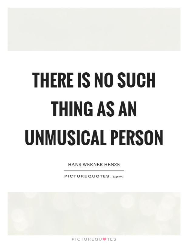 There is no such thing as an unmusical person Picture Quote #1