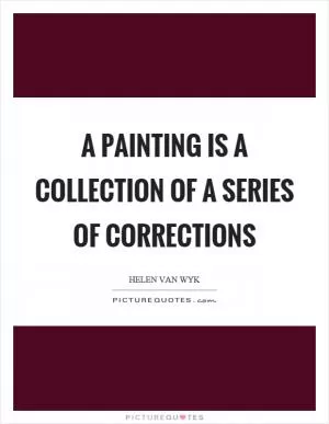 A painting is a collection of a series of corrections Picture Quote #1