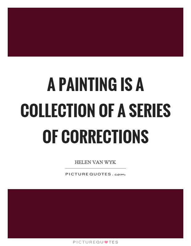 A painting is a collection of a series of corrections Picture Quote #1