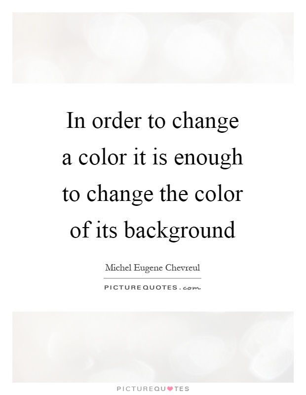 In order to change a color it is enough to change the color of its background Picture Quote #1