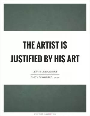 The artist is justified by his art Picture Quote #1