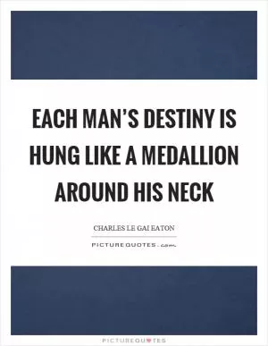 Each man’s destiny is hung like a medallion around his neck Picture Quote #1