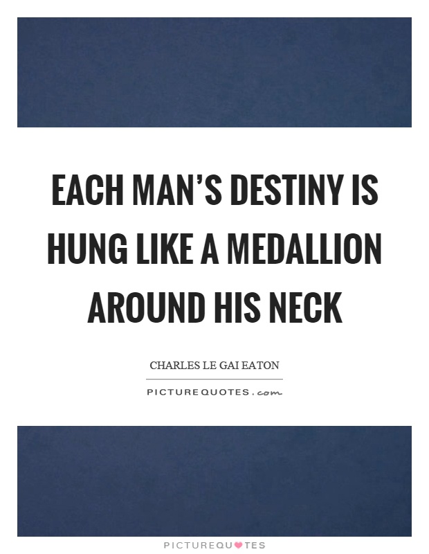Each man's destiny is hung like a medallion around his neck Picture Quote #1