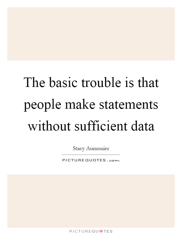 The basic trouble is that people make statements without sufficient data Picture Quote #1