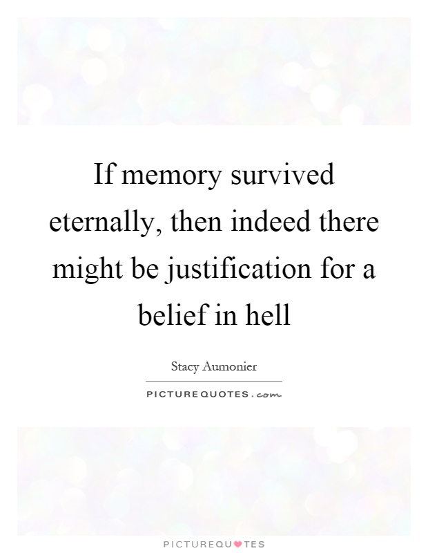 If memory survived eternally, then indeed there might be justification for a belief in hell Picture Quote #1