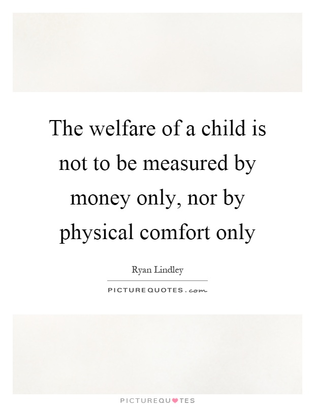 The welfare of a child is not to be measured by money only, nor by physical comfort only Picture Quote #1