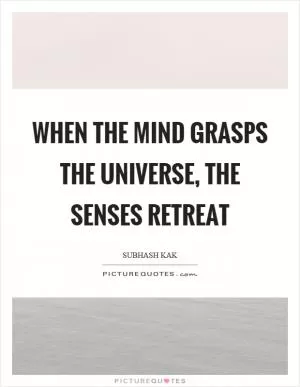 When the mind grasps the universe, the senses retreat Picture Quote #1