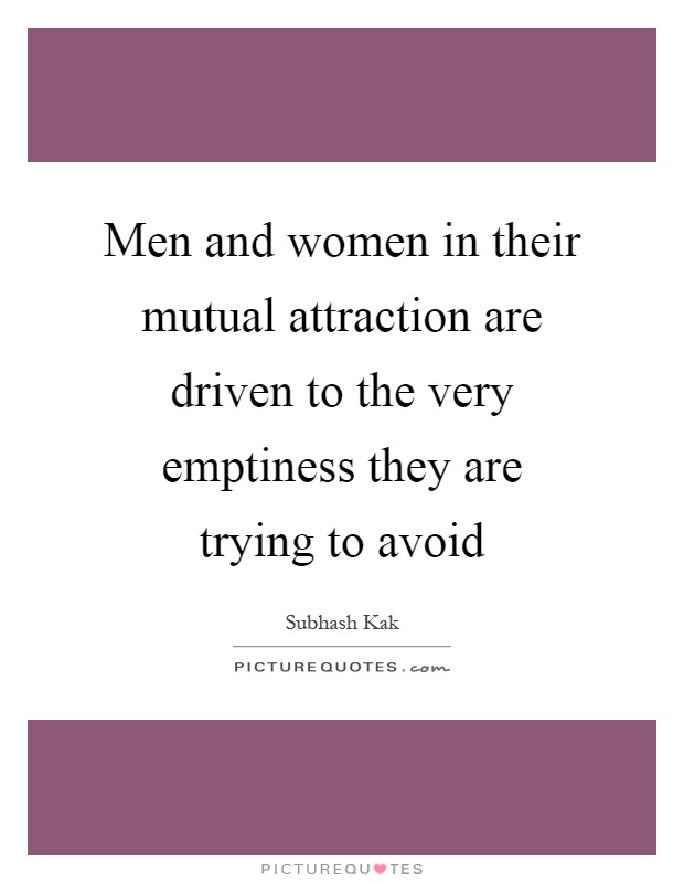 Men and women in their mutual attraction are driven to the very emptiness they are trying to avoid Picture Quote #1