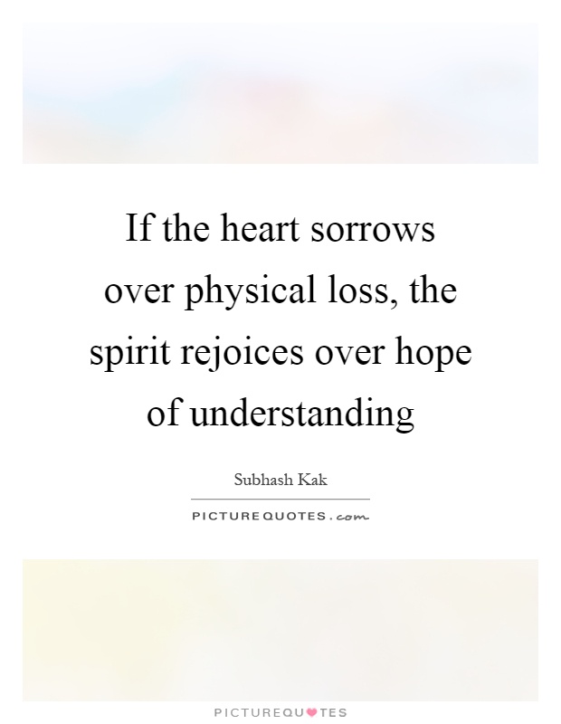 If the heart sorrows over physical loss, the spirit rejoices over hope of understanding Picture Quote #1