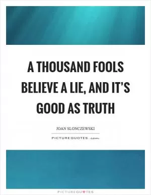 A thousand fools believe a lie, and it’s good as truth Picture Quote #1