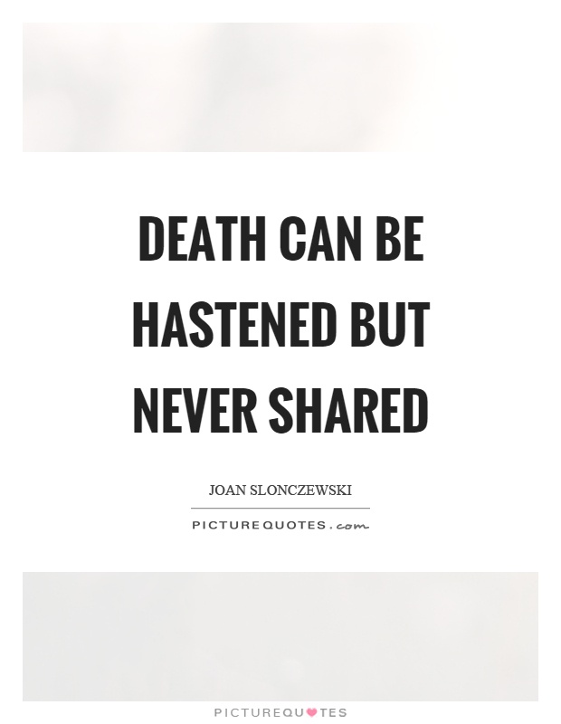 Death can be hastened but never shared Picture Quote #1