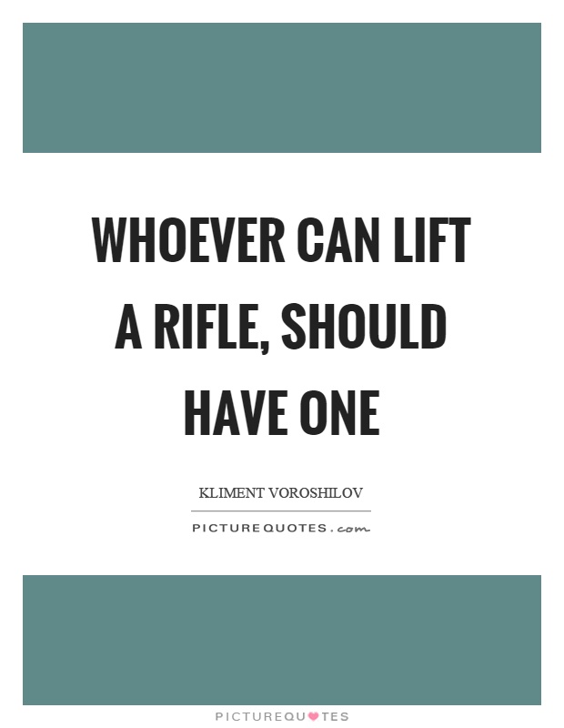 Whoever can lift a rifle, should have one Picture Quote #1