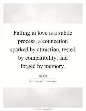 Falling in love is a subtle process, a connection sparked by attraction, tested by compatibility, and forged by memory Picture Quote #1