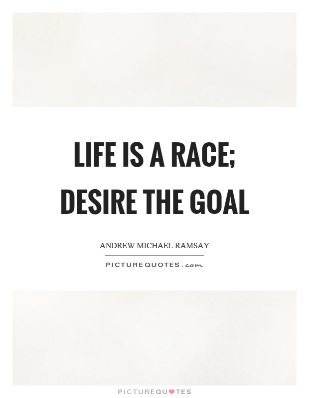 Life is a race; desire the goal Picture Quote #1