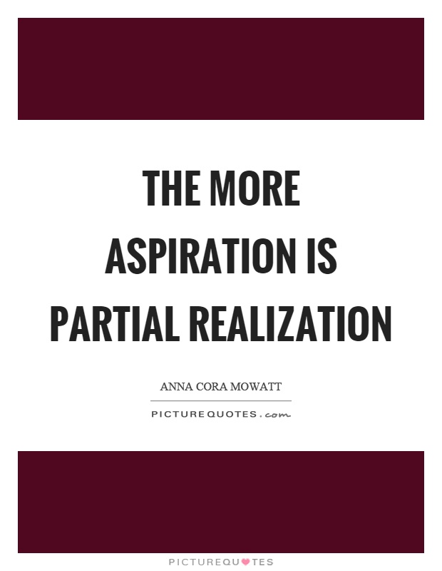 The more aspiration is partial realization Picture Quote #1