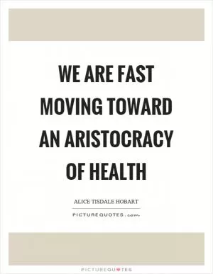 We are fast moving toward an aristocracy of health Picture Quote #1