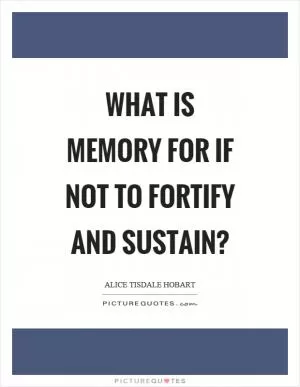 What is memory for if not to fortify and sustain? Picture Quote #1