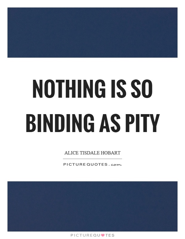 Nothing is so binding as pity Picture Quote #1