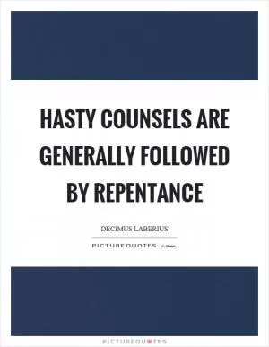 Hasty counsels are generally followed by repentance Picture Quote #1