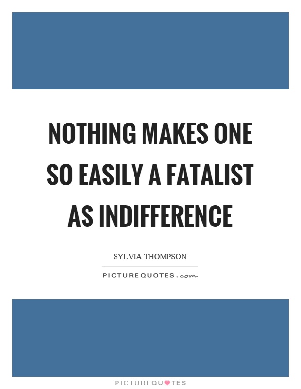 Nothing makes one so easily a fatalist as indifference Picture Quote #1