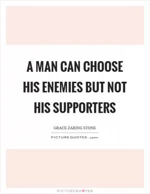 A man can choose his enemies but not his supporters Picture Quote #1