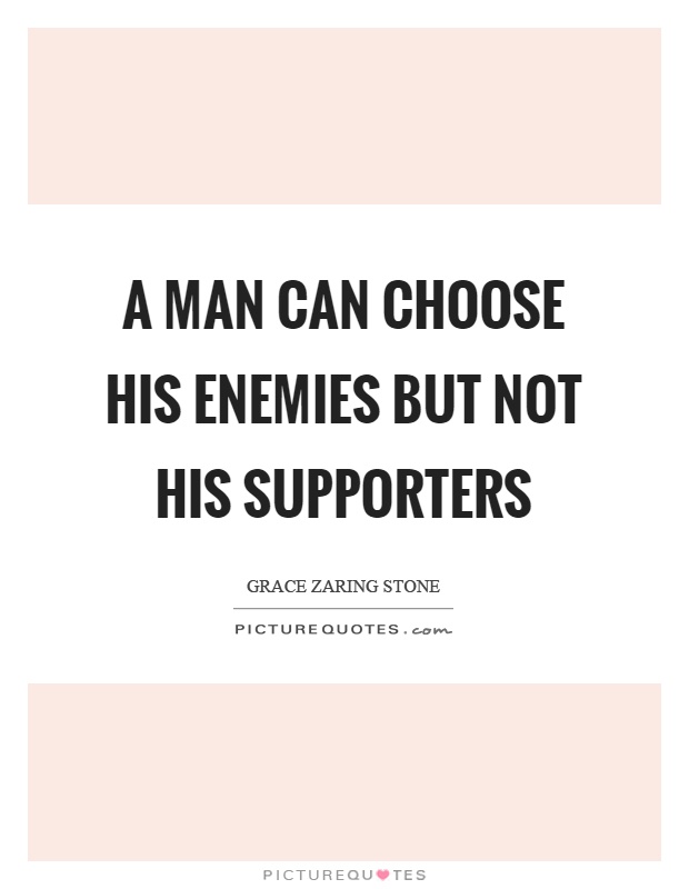 A man can choose his enemies but not his supporters Picture Quote #1
