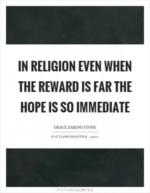 In religion even when the reward is far the hope is so immediate Picture Quote #1